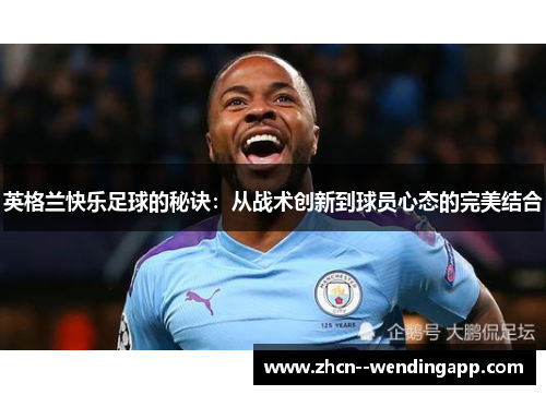 英格兰快乐足球的秘诀：从战术创新到球员心态的完美结合