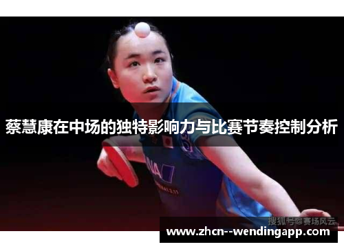 蔡慧康在中场的独特影响力与比赛节奏控制分析