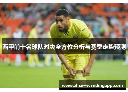 西甲前十名球队对决全方位分析与赛季走势预测 西甲前十名球队对决全方位分析与赛季走势预测