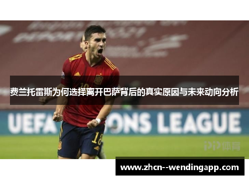 费兰托雷斯为何选择离开巴萨背后的真实原因与未来动向分析